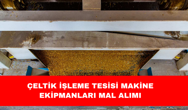 ÇELTİK İŞLEME TESİSİ MAKİNE EKİPMANLARI MAL ALIMI