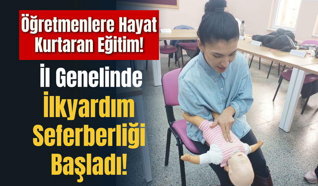 Öğretmenlere Hayat Kurtaran Eğitim! İl Genelinde İlkyardım Seferberliği Başladı!