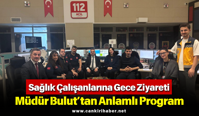 Sağlık Çalışanlarına Gece Ziyareti: Müdür Bulut’tan Anlamlı Program