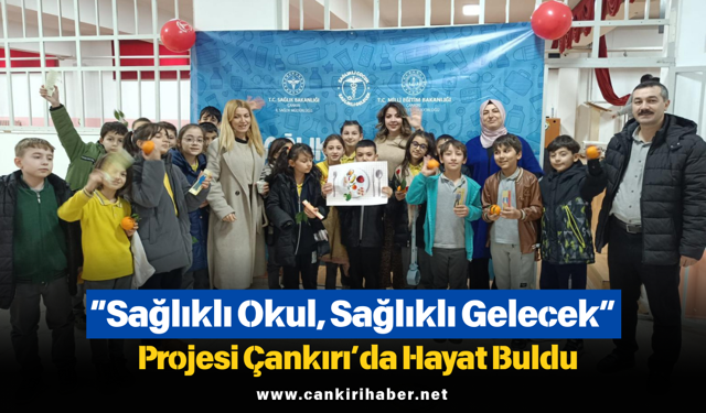 “Sağlıklı Okul, Sağlıklı Gelecek” Projesi Çankırı’da Hayat Buldu