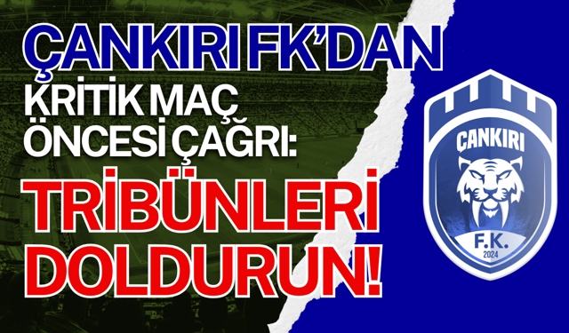 Çankırı FK’dan Kritik Maç Öncesi Çağrı: Tribünleri Doldurun!
