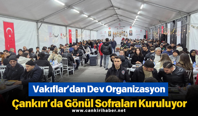 Vakıflar’dan Dev Organizasyon: Çankırı’da Gönül Sofraları Kuruluyor