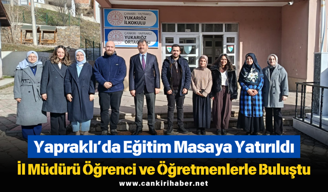 Yapraklı’da Eğitim Masaya Yatırıldı: İl Müdürü Öğrenci ve Öğretmenlerle Buluştu