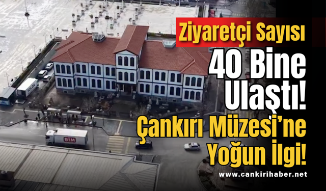Ziyaretçi Sayısı 40 Bine Ulaştı! Çankırı Müzesi’ne Yoğun İlgi!