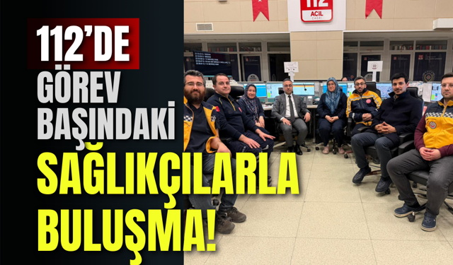 112’de Görev Başındaki Sağlıkçılarla Buluşma!