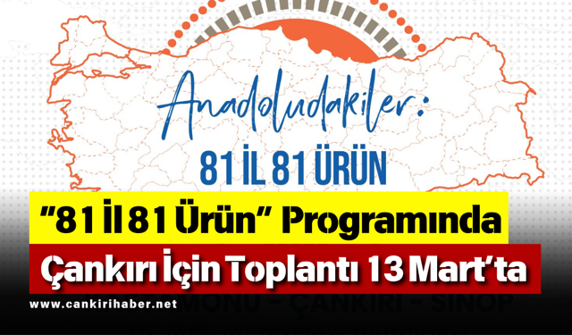 “81 İl 81 Ürün” Programında Çankırı İçin Toplantı 13 Mart’ta