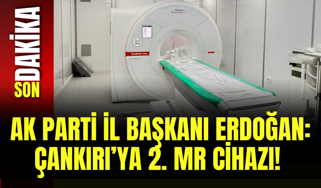 AK Parti İl Başkanı Erdoğan: Çankırı’ya 2. MR Cihazı!