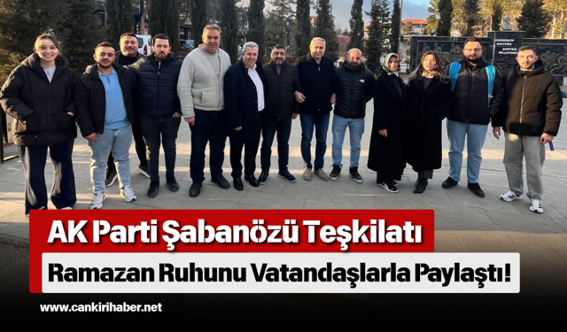 AK Parti Şabanözü Teşkilatı Ramazan Ruhunu Vatandaşlarla Paylaştı!