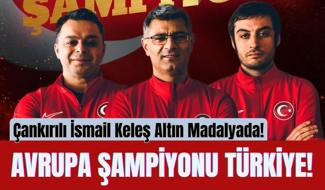 Avrupa Şampiyonu Türkiye! Çankırılı İsmail Keleş Altın Madalyada!
