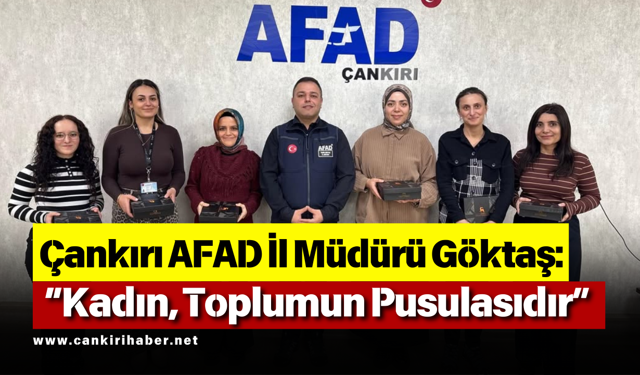 Çankırı AFAD İl Müdürü Göktaş: “Kadın, Toplumun Pusulasıdır”