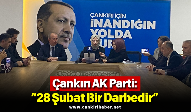 Çankırı AK Parti: “28 Şubat Bir Darbedir”