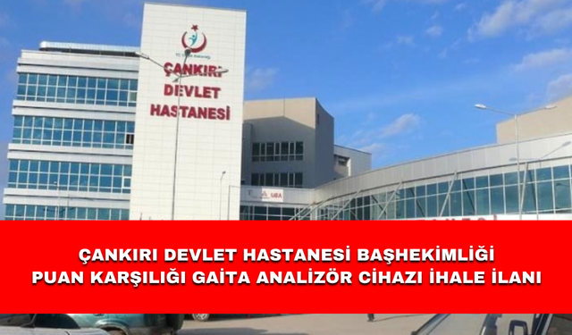 ÇANKIRI DEVLET HASTANESİ BAŞHEKİMLİĞİ PUAN KARŞILIĞI GAİTA ANALİZÖR CİHAZI İHALE İLANI