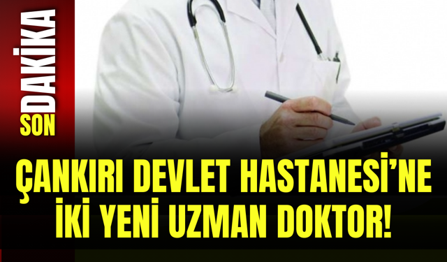 Çankırı Devlet Hastanesi’ne İki Yeni Uzman Doktor!