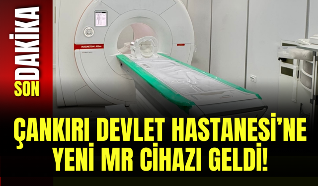 Çankırı Devlet Hastanesi’ne Yeni MR Cihazı Geldi!