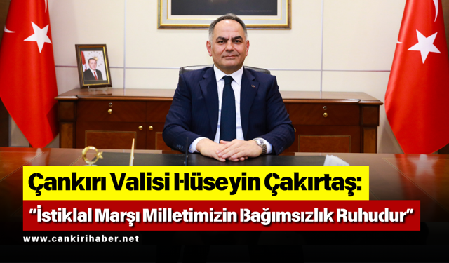 Çankırı Valisi Hüseyin Çakırtaş: “İstiklal Marşı Milletimizin Bağımsızlık Ruhudur”
