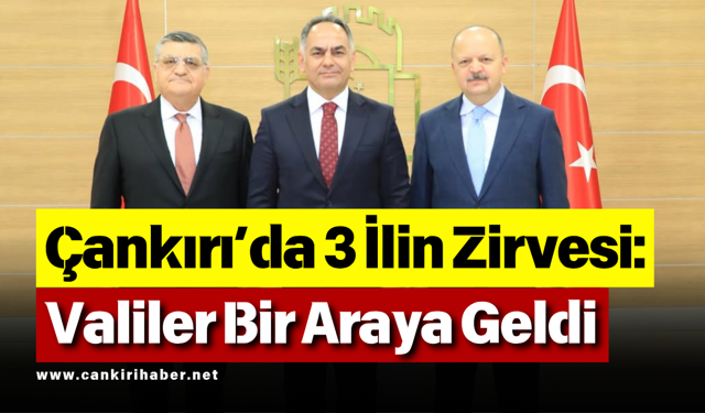 Çankırı’da 3 İlin Zirvesi: Valiler Bir Araya Geldi
