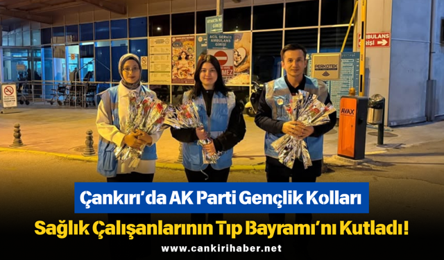 Çankırı’da AK Parti Gençlik Kolları Sağlık Çalışanlarının Tıp Bayramı’nı Kutladı!