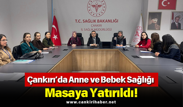 Çankırı’da Anne ve Bebek Sağlığı Masaya Yatırıldı!