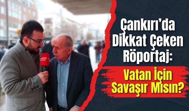 Çankırı’da Dikkat Çeken Röportaj: Vatan İçin Savaşır Mısın?