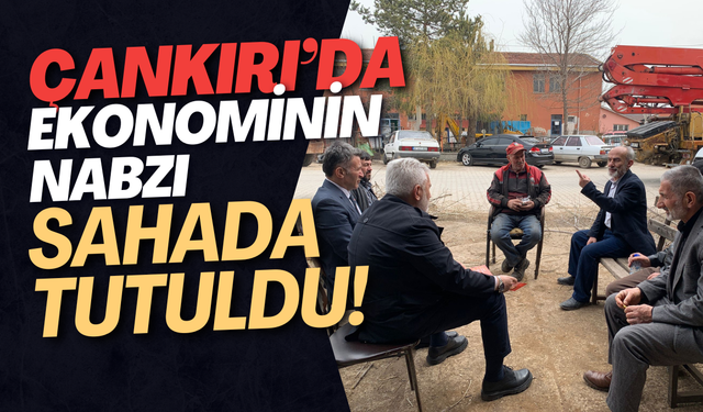 Çankırı’da Ekonominin Nabzı Sahada Tutuldu!