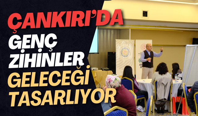 Çankırı’da Genç Zihinler Geleceği Tasarlıyor