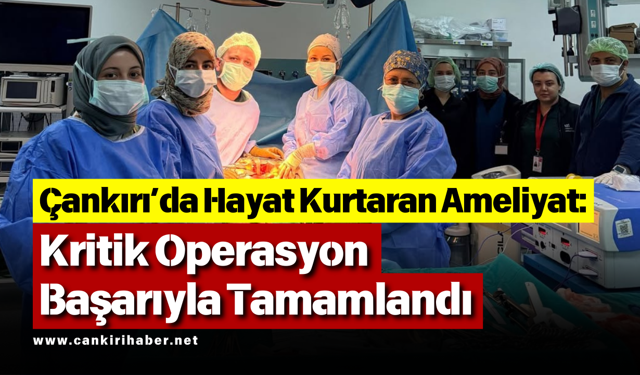 Çankırı’da Hayat Kurtaran Ameliyat: Kritik Operasyon Başarıyla Tamamlandı