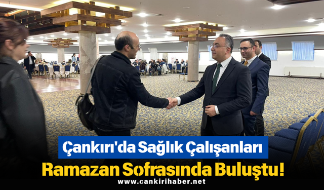 Çankırı'da Sağlık Çalışanları Ramazan Sofrasında Buluştu!