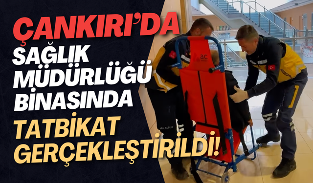 Çankırı’da Sağlık Müdürlüğü Binasında Tatbikat Gerçekleştirildi!