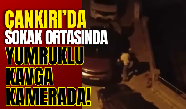 Çankırı’da Sokak Ortasında Yumruklu Kavga Kamerada!