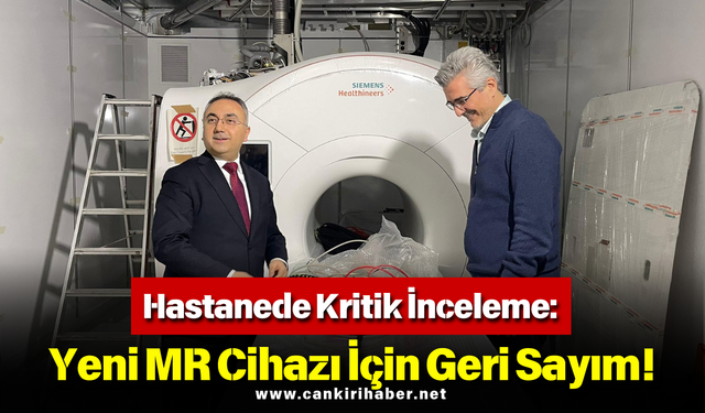 Hastanede Kritik İnceleme: Yeni MR Cihazı İçin Geri Sayım!