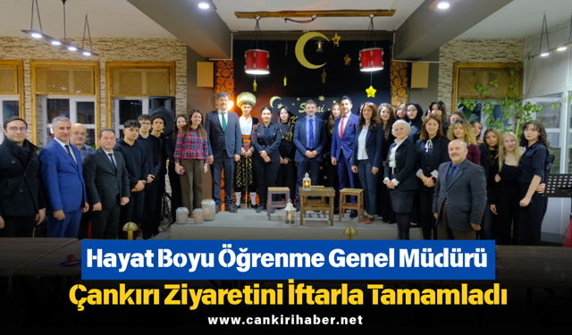 Hayat Boyu Öğrenme Genel Müdürü Çankırı Ziyaretini İftarla Tamamladı