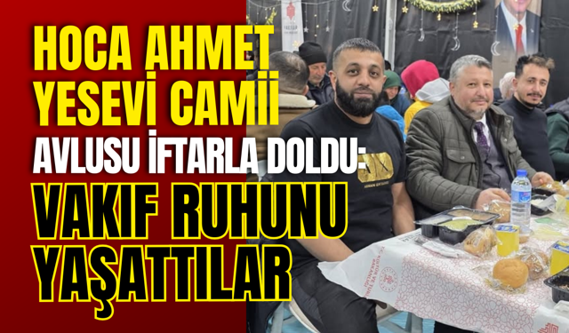 Hoca Ahmet Yesevi Camii Avlusu İftarla Doldu: Vakıf Ruhunu Yaşattılar