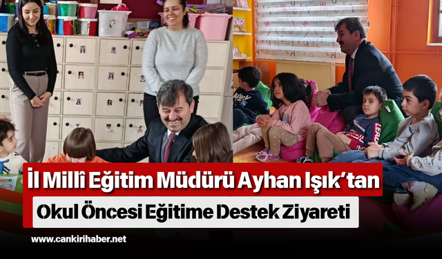 İl Millî Eğitim Müdürü Ayhan Işık’tan Okul Öncesi Eğitime Destek Ziyareti