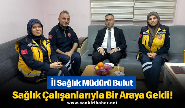 İl Sağlık Müdürü Bulut Sağlık Çalışanlarıyla Bir Araya Geldi!