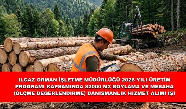 ILGAZ ORMAN İŞLETME MÜDÜRLÜĞÜ 2026 YILI ÜRETİM PROGRAMI KAPSAMINDA 82000 M3 BOYLAMA VE MESAHA (ÖLÇME DEĞERLENDİRME) DANI