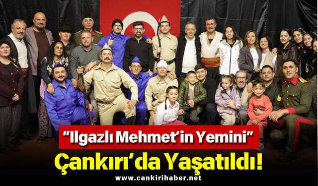 “Ilgazlı Mehmet’in Yemini” Çankırı’da Yaşatıldı!
