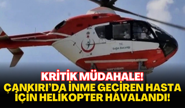 KRİTİK MÜDAHALE! Çankırı’da İnme Geçiren Hasta İçin Helikopter Havalandı!