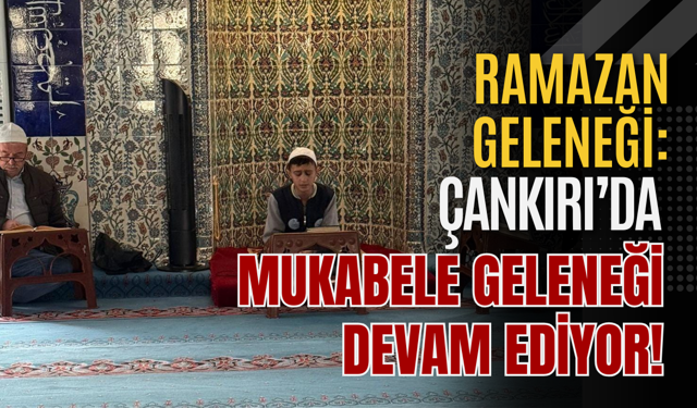 Ramazan Geleneği: Çankırı’da Mukabele Geleneği Devam Ediyor!