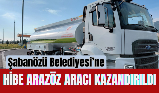 Şabanözü Belediyesi’ne Hibe Arazöz Aracı Kazandırıldı