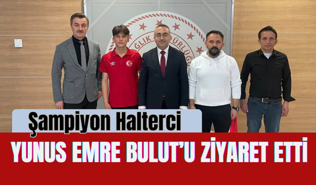 Şampiyon Halterci Yunus Emre Bulut’u Ziyaret Etti
