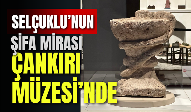 Selçuklu’nun Şifa Mirası Çankırı Müzesi’nde