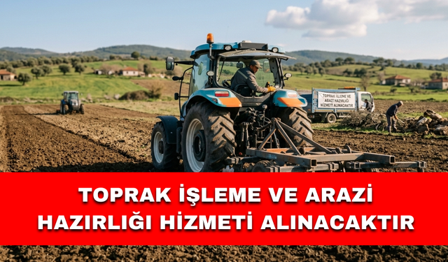 TOPRAK İŞLEME VE ARAZİ HAZIRLIĞI HİZMETİ ALINACAKTIR