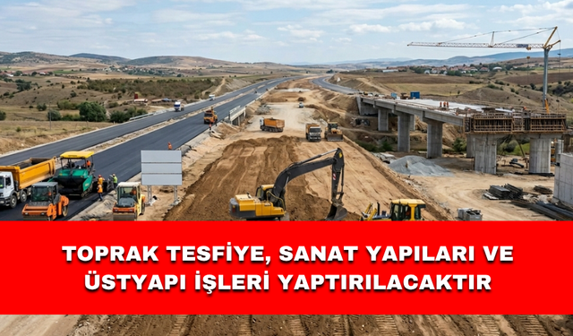 TOPRAK TESFİYE, SANAT YAPILARI VE ÜSTYAPI İŞLERİ YAPTIRILACAKTIR