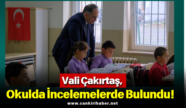 Vali Çakırtaş, Okulda İncelemelerde Bulundu!