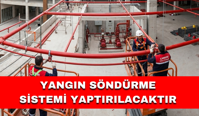 YANGIN SÖNDÜRME SİSTEMİ YAPTIRILACAKTIR