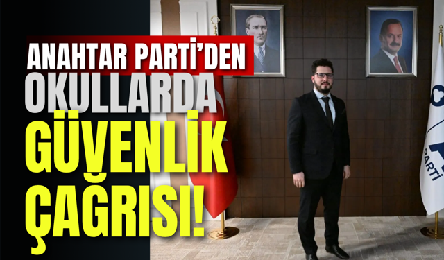 Anahtar Parti’den Okullarda Güvenlik Çağrısı!