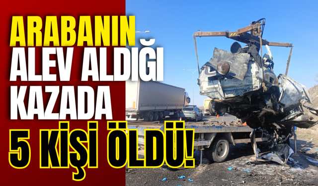 Arabanın Alev Aldığı Kazada 5 Kişi Öldü!