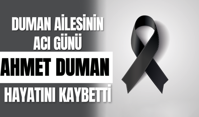 Duman Ailesinin Acı Günü, Ahmet Duman Hayatını kaybetti