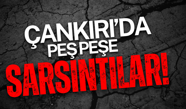 Çankırı’da Peş Peşe Sarsıntılar!