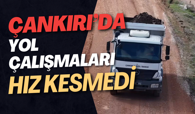 Çankırı’da Yol Çalışmaları Hız Kesmedi